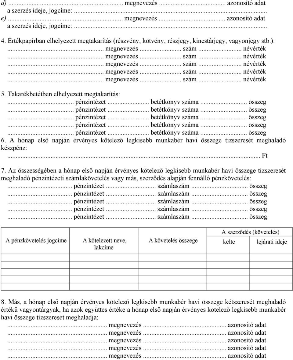 Az összességében a hónap első napján érvényes kötelező legkisebb munkabér havi összege tízszeresét meghaladó pénzintézeti számlakövetelés vagy más, szerződés alapján fennálló pénzkövetelés: A