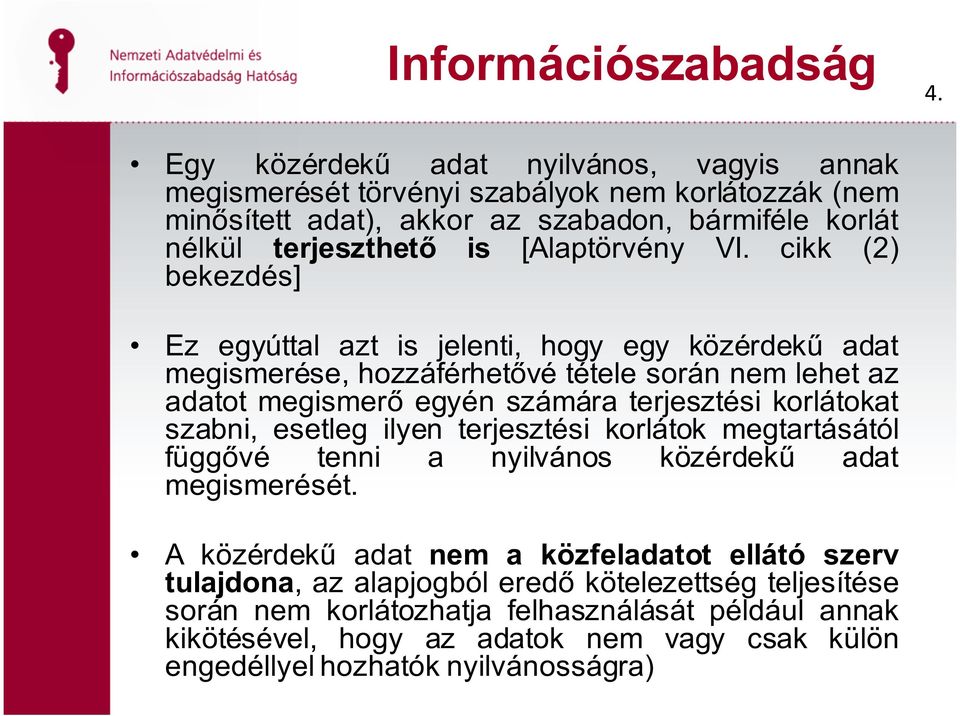 VI. cikk (2) bekezdés] Ez egyúttal azt is jelenti, hogy egy közérdekű adat megismerése, hozzáférhetővé tétele során nem lehet az adatot megismerő egyén számára terjesztési korlátokat