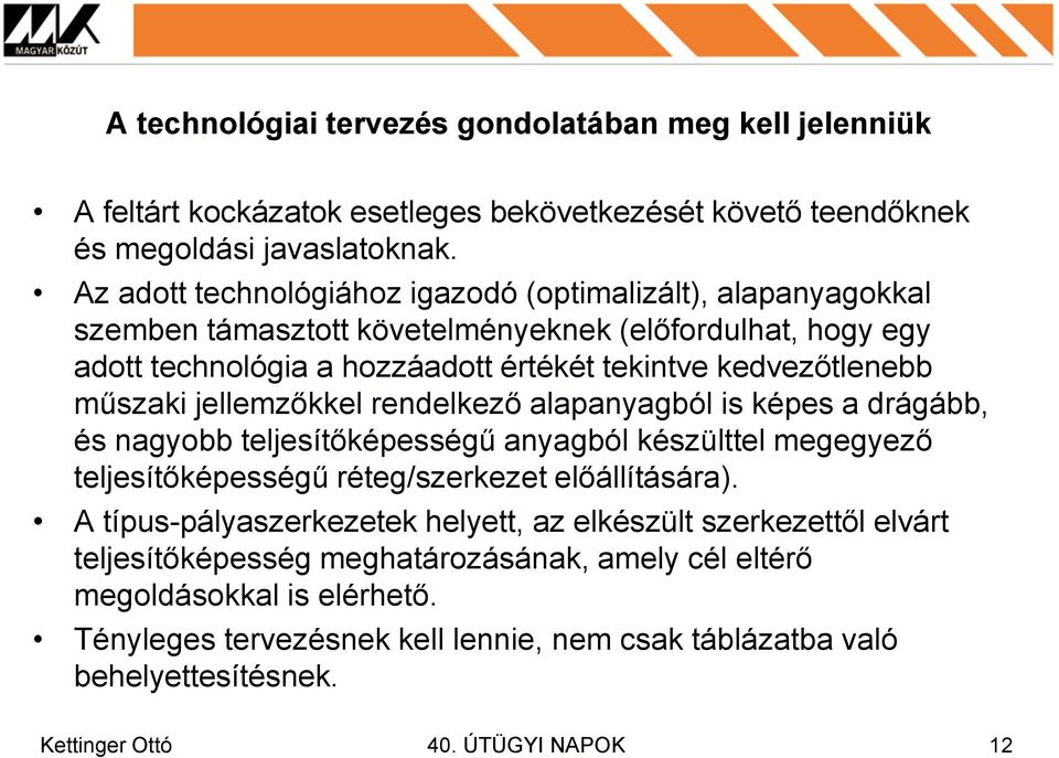 kedvezőtlenebb műszaki jellemzőkkel rendelkező alapanyagból is képes a drágább, és nagyobb teljesítőképességű anyagból készülttel megegyező teljesítőképességű réteg/szerkezet