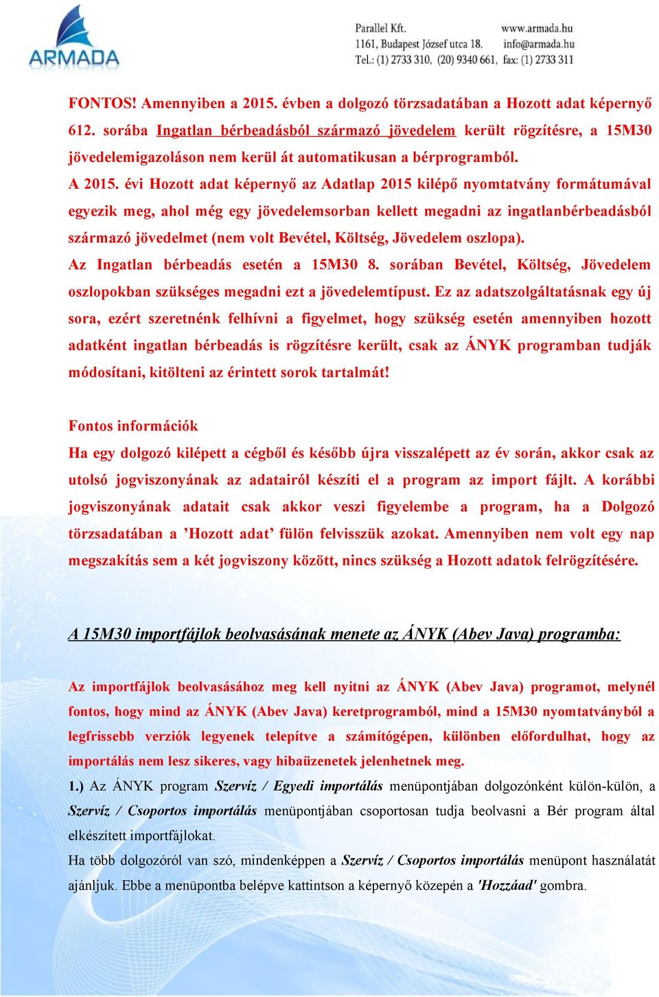 évi Hozott adat képernyő az Adatlap 2015 kilépő nyomtatvány formátumával egyezik meg, ahol még egy jövedelemsorban kellett megadni az ingatlanbérbeadásból származó jövedelmet (nem volt Bevétel,