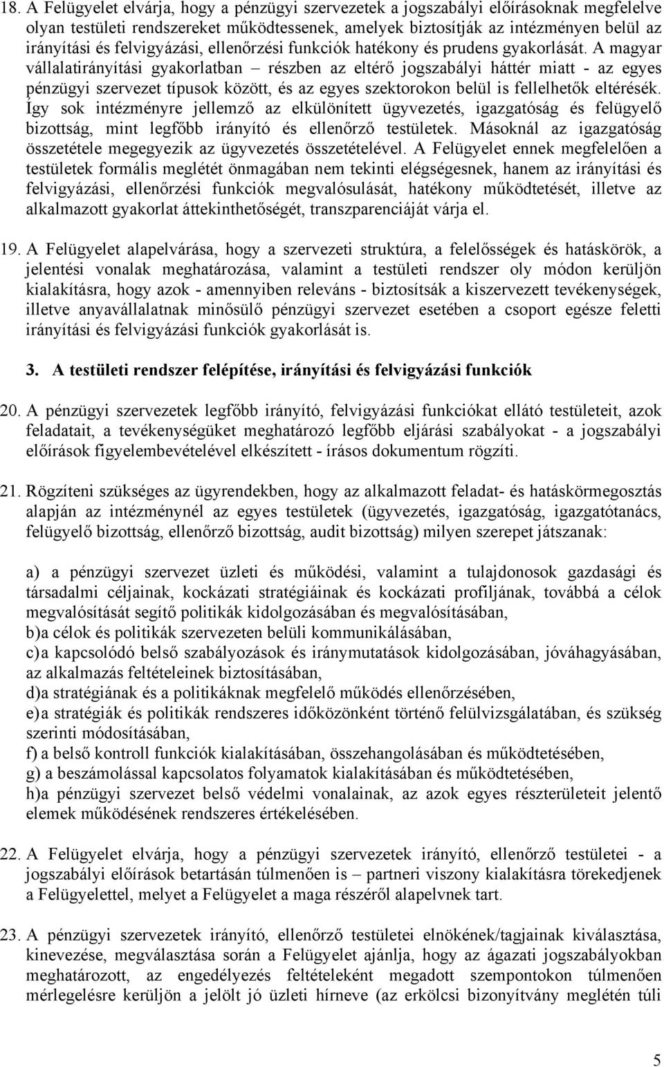 A magyar vállalatirányítási gyakorlatban részben az eltérő jogszabályi háttér miatt - az egyes pénzügyi szervezet típusok között, és az egyes szektorokon belül is fellelhetők eltérésék.