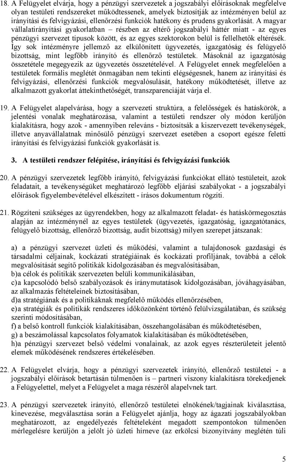 A magyar vállalatirányítási gyakorlatban részben az eltérő jogszabályi háttér miatt - az egyes pénzügyi szervezet típusok között, és az egyes szektorokon belül is fellelhetők eltérésék.