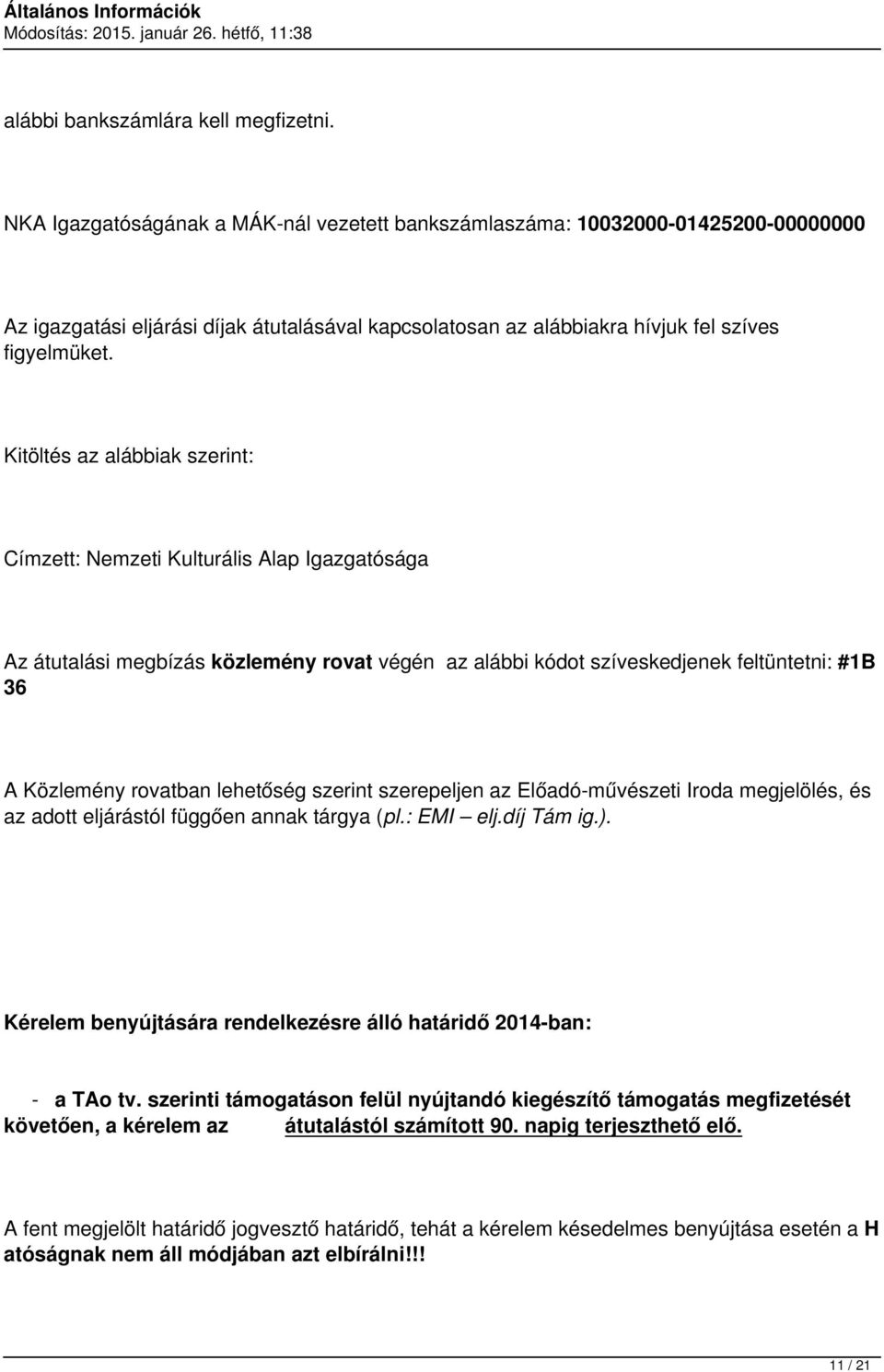 Kitöltés az alábbiak szerint: Címzett: Nemzeti Kulturális Alap Igazgatósága Az átutalási megbízás közlemény rovat végén az alábbi kódot szíveskedjenek feltüntetni: #1B 36 A Közlemény rovatban