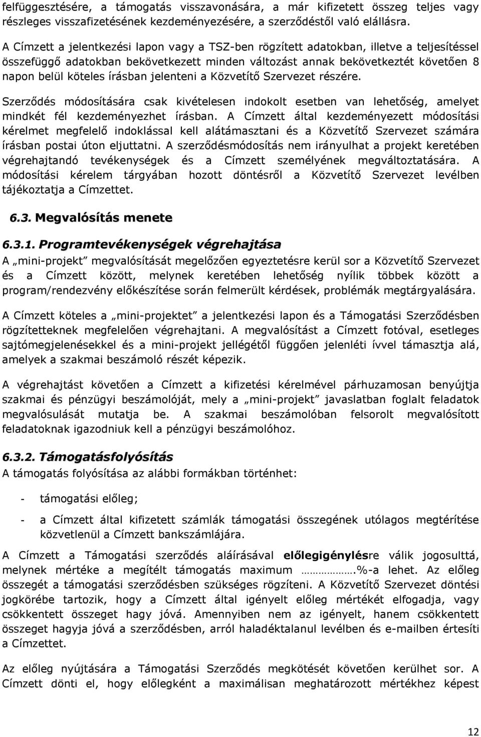 írásban jelenteni a Közvetítő Szervezet részére. Szerződés módosítására csak kivételesen indokolt esetben van lehetőség, amelyet mindkét fél kezdeményezhet írásban.