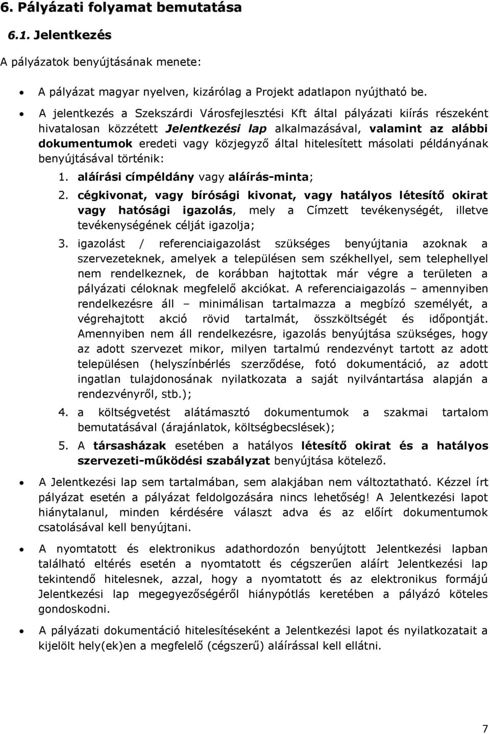 hitelesített másolati példányának benyújtásával történik: 1. aláírási címpéldány vagy aláírás-minta; 2.