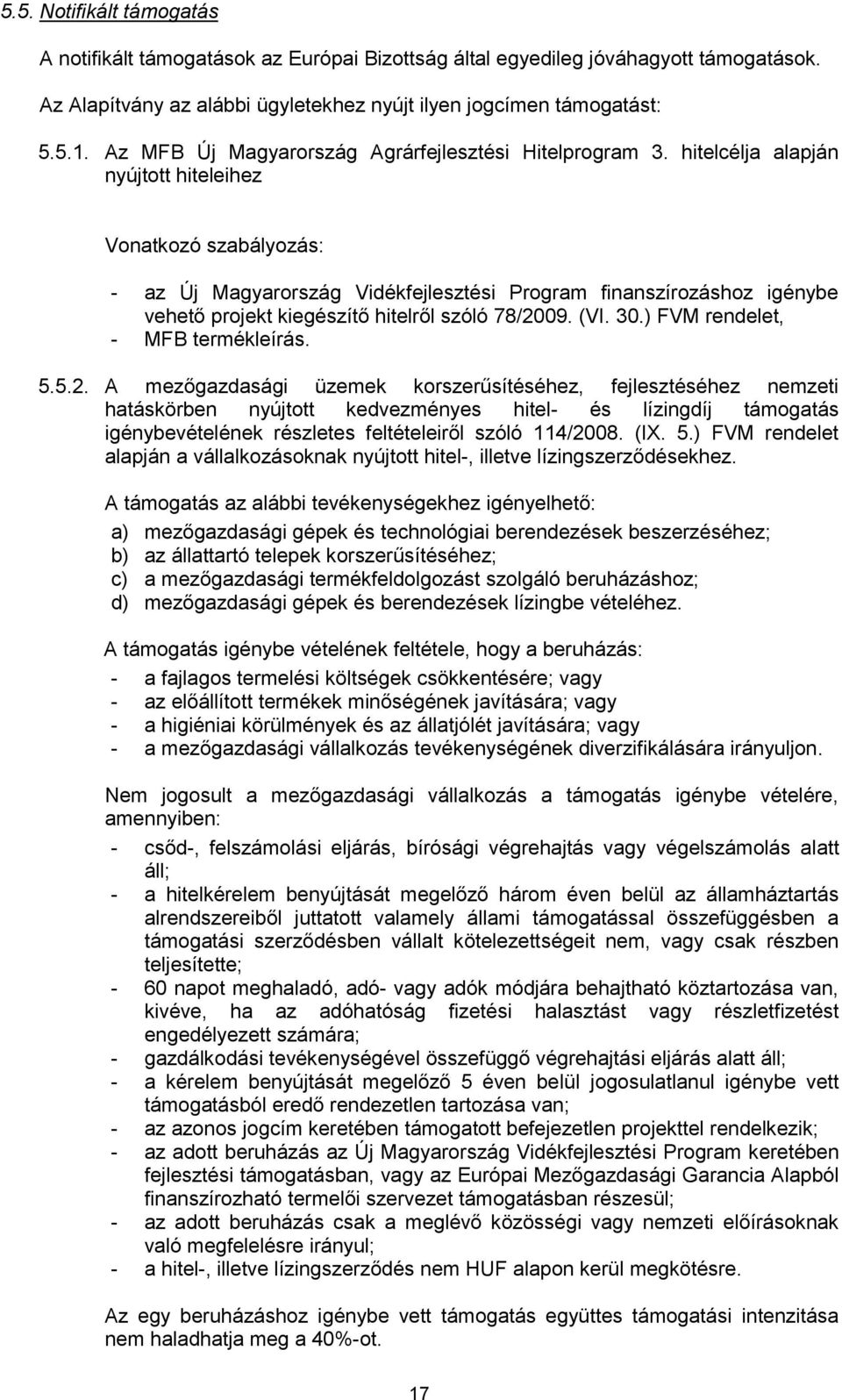 hitelcélja alapján nyújtott hiteleihez Vonatkozó szabályozás: - az Új Magyarország Vidékfejlesztési Program finanszírozáshoz igénybe vehető projekt kiegészítő hitelről szóló 78/2009. (VI. 30.