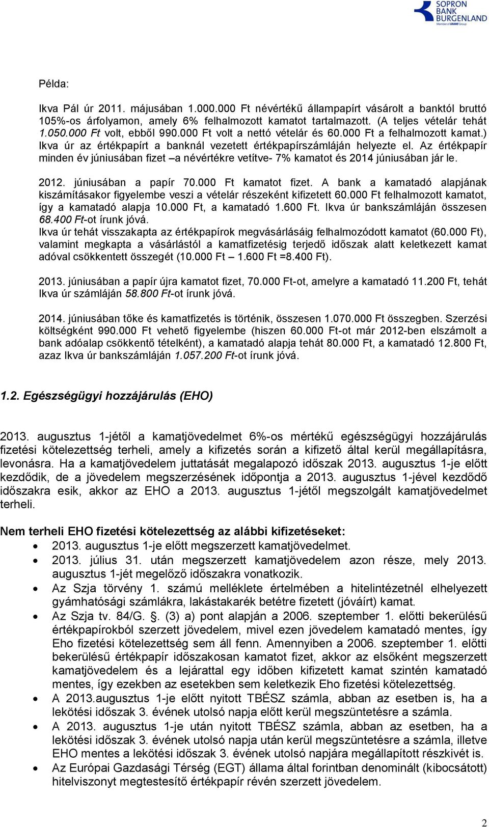 Az értékpapír minden év júniusában fizet a névértékre vetítve- 7% kamatot és 2014 júniusában jár le. 2012. júniusában a papír 70.000 Ft kamatot fizet.