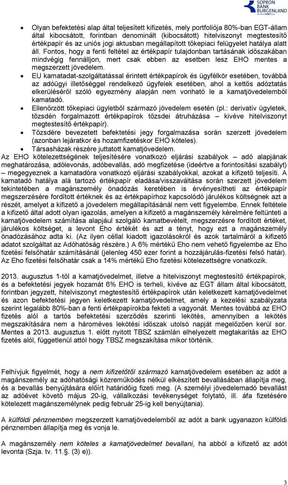 Fontos, hogy a fenti feltétel az értékpapír tulajdonban tartásának időszakában mindvégig fennálljon, mert csak ebben az esetben lesz EHO mentes a megszerzett jövedelem.