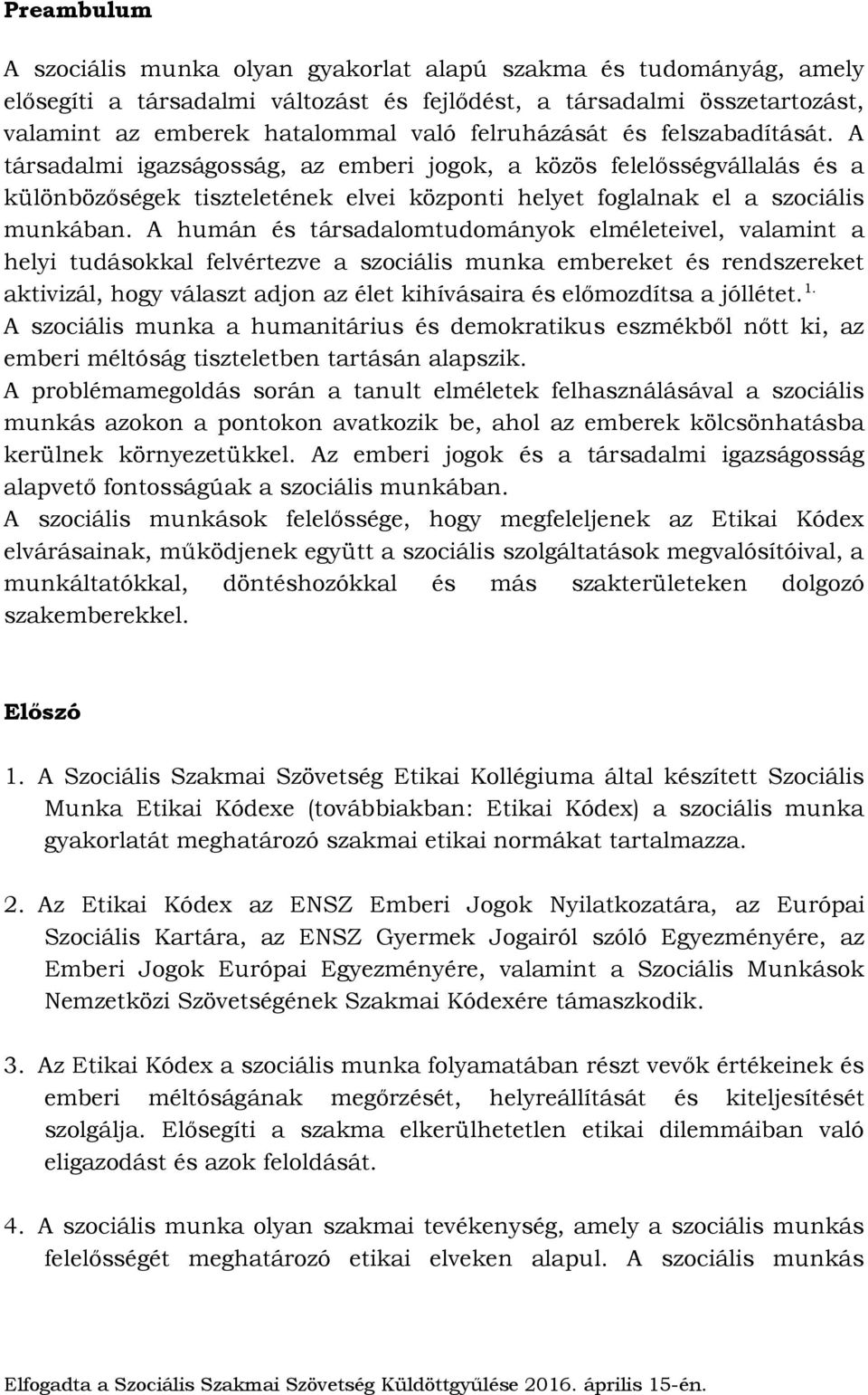 A humán és társadalomtudományok elméleteivel, valamint a helyi tudásokkal felvértezve a szociális munka embereket és rendszereket aktivizál, hogy választ adjon az élet kihívásaira és előmozdítsa a