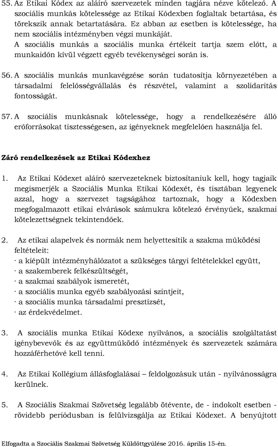 A szociális munkás a szociális munka értékeit tartja szem előtt, a munkaidőn kívül végzett egyéb tevékenységei során is. 56.