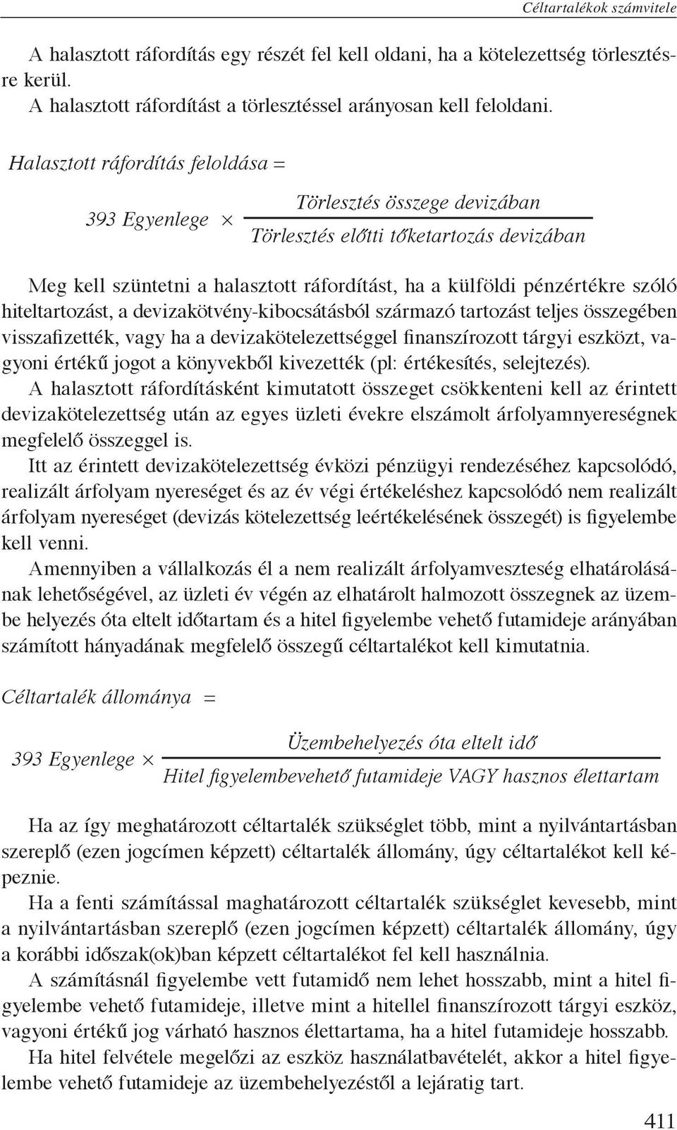hiteltartozást, a devizakötvény-kibocsátásból származó tartozást teljes összegében visszafizették, vagy ha a devizakötelezettséggel finanszírozott tárgyi eszközt, vagyoni értékű jogot a könyvekből