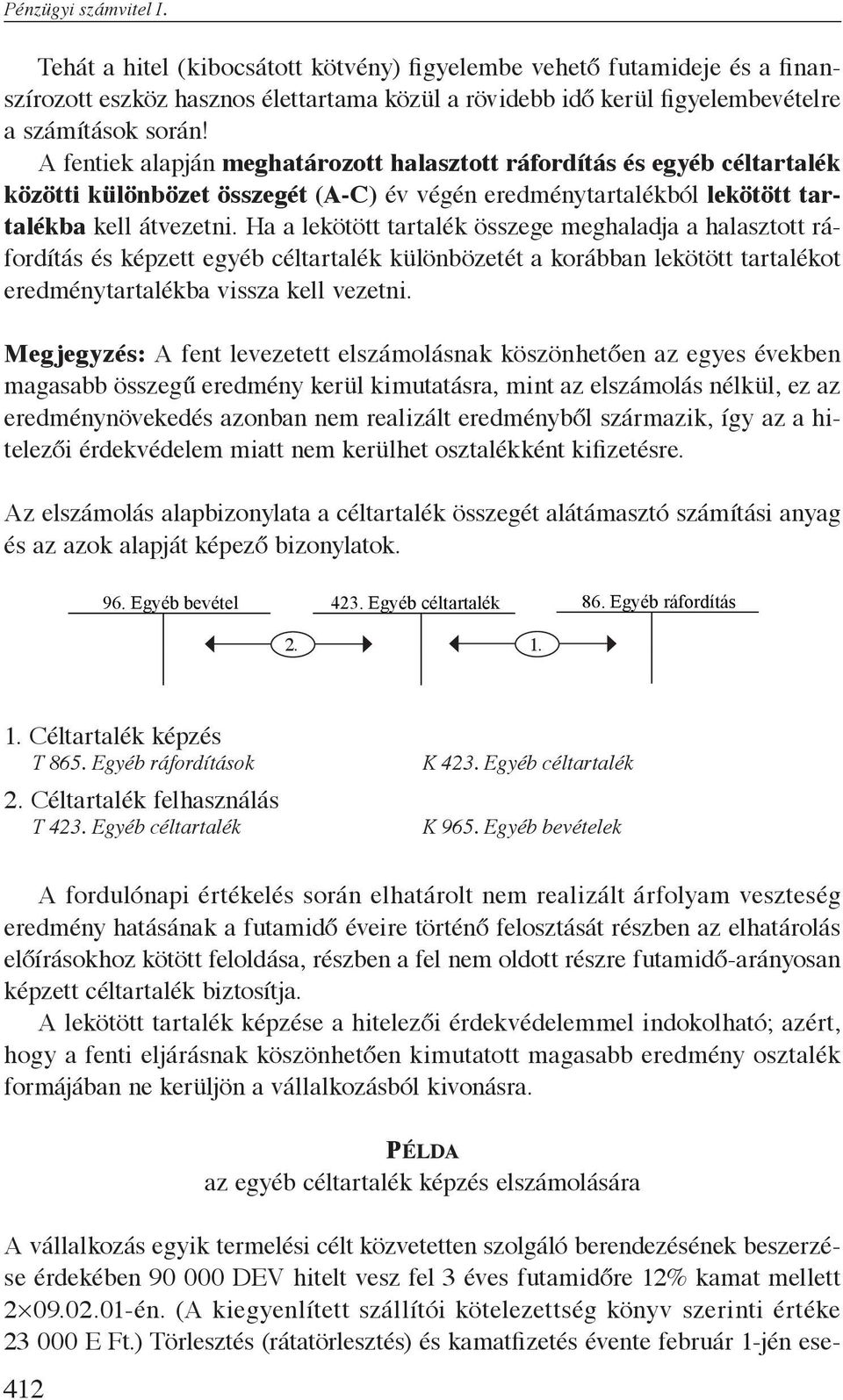 Ha a lekötött tartalék összege meghaladja a halasztott ráfordítás és képzett egyéb céltartalék különbözetét a korábban lekötött tartalékot eredménytartalékba vissza kell vezetni.