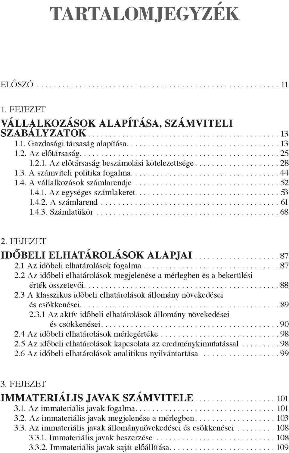 .................................. 44 1.4. A vállalkozások számlarendje.................................. 52 1.4.1. Az egységes számlakeret.................................. 53 1.4.2. A számlarend.