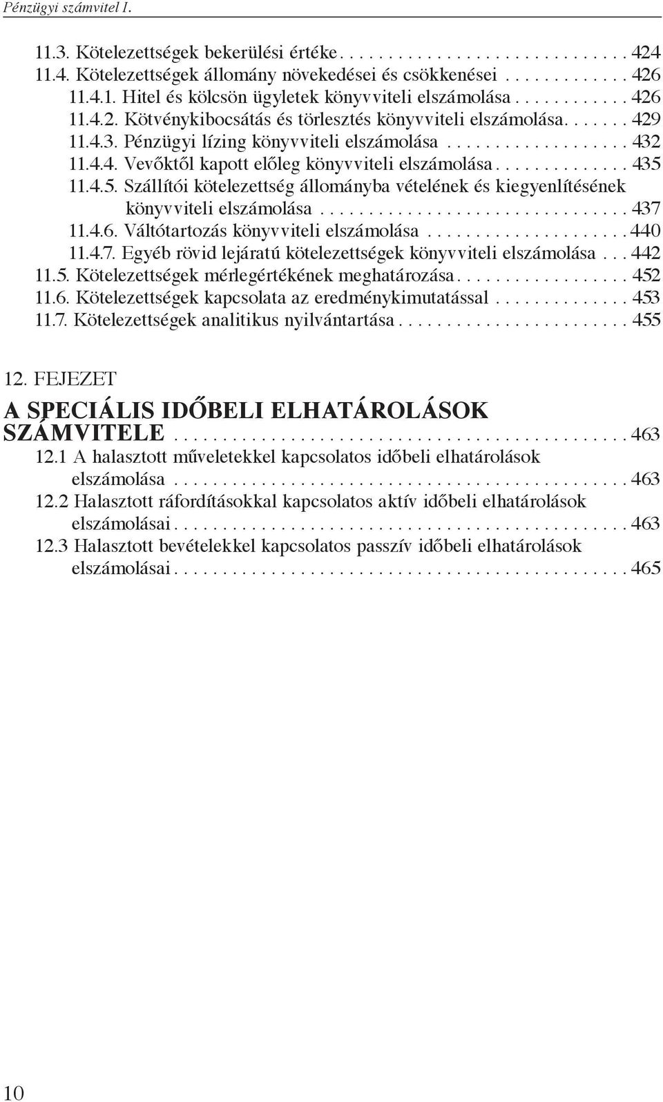 ............. 435 11.4.5. Szállítói kötelezettség állományba vételének és kiegyenlítésének könyvviteli elszámolása................................ 437 11.4.6. Váltótartozás könyvviteli elszámolása.
