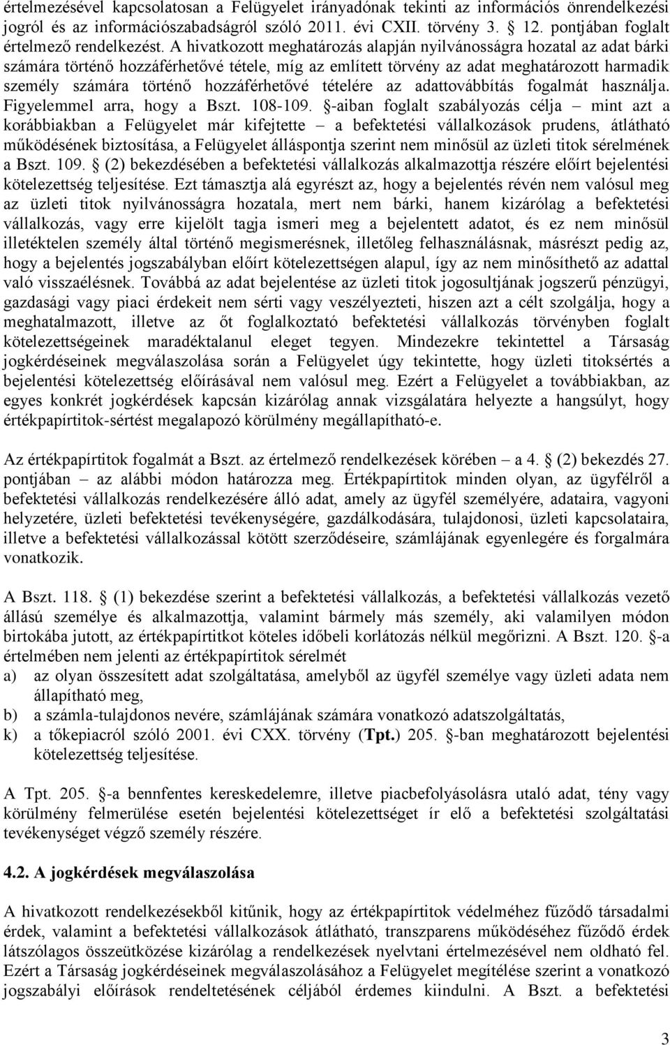 A hivatkozott meghatározás alapján nyilvánosságra hozatal az adat bárki számára történő hozzáférhetővé tétele, míg az említett törvény az adat meghatározott harmadik személy számára történő