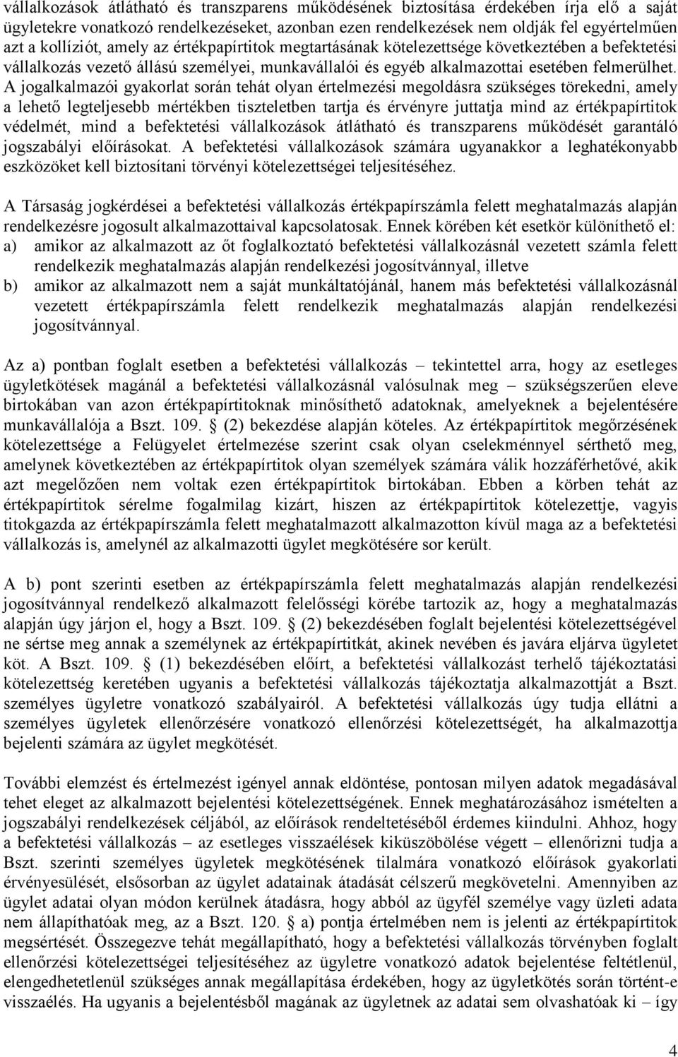 A jogalkalmazói gyakorlat során tehát olyan értelmezési megoldásra szükséges törekedni, amely a lehető legteljesebb mértékben tiszteletben tartja és érvényre juttatja mind az értékpapírtitok