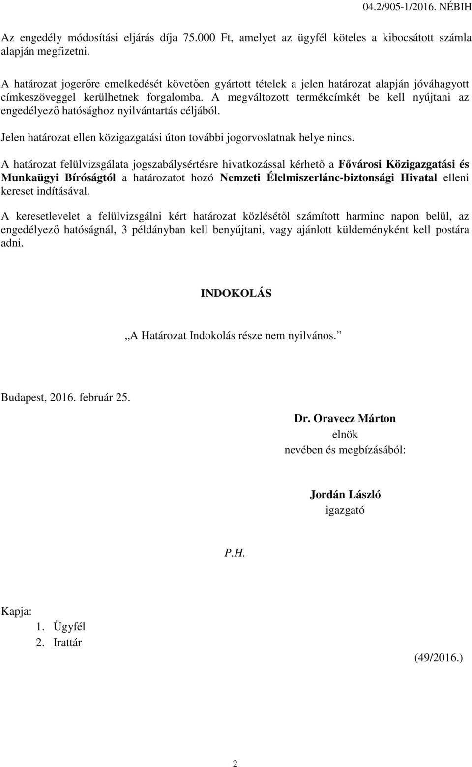 A megváltozott termékcímkét be kell nyújtani az engedélyező hatósághoz nyilvántartás céljából. Jelen határozat ellen közigazgatási úton további jogorvoslatnak helye nincs.