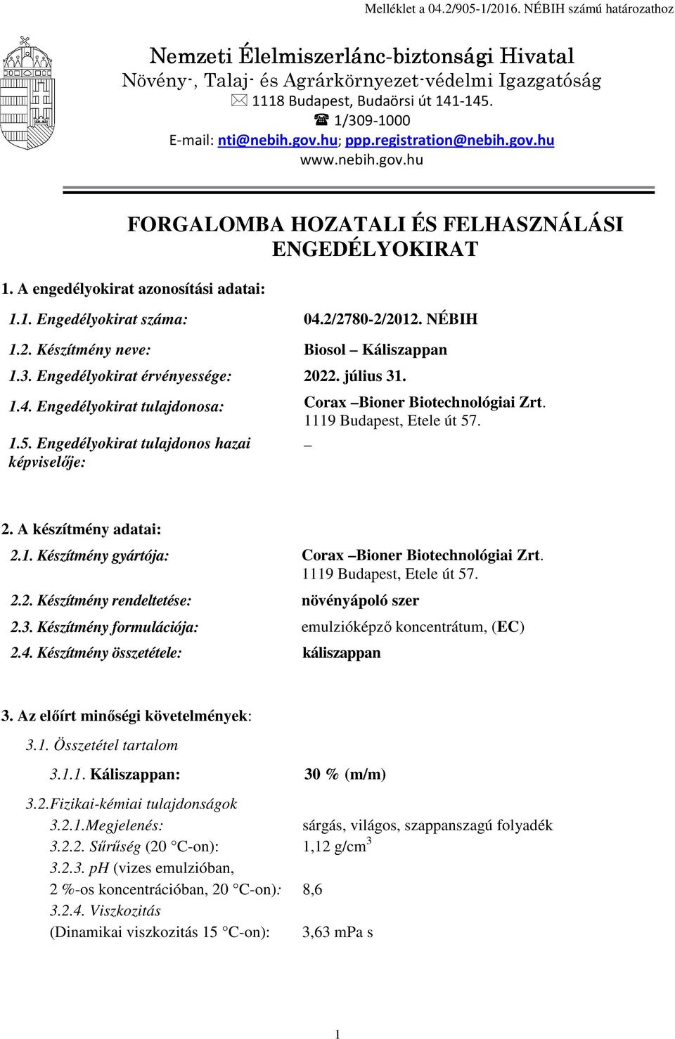 2/2780-2/2012. NÉBIH 1.2. Készítmény neve: 1.3. Engedélyokirat érvényessége: Biosol Káliszappan 2022. július 31. 1.4. Engedélyokirat tulajdonosa: Corax Bioner Biotechnológiai Zrt.