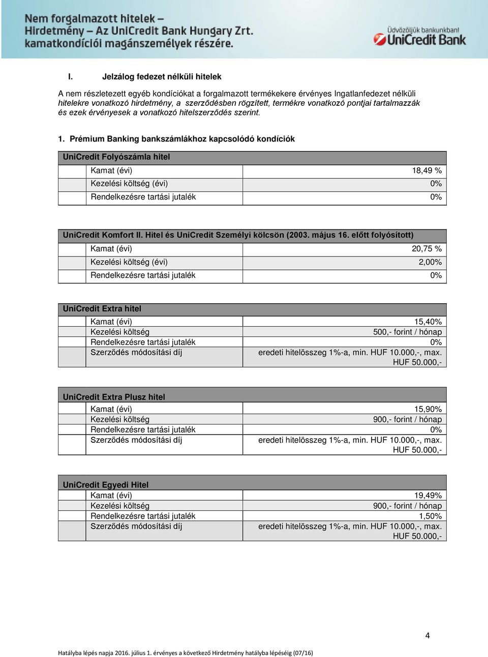 Prémium Banking bankszámlákhoz kapcsolódó kondíciók UniCredit Folyószámla hitel Kamat (évi) 18,49 % Kezelési költség (évi) 0% Rendelkezésre tartási jutalék 0% UniCredit Komfort II.