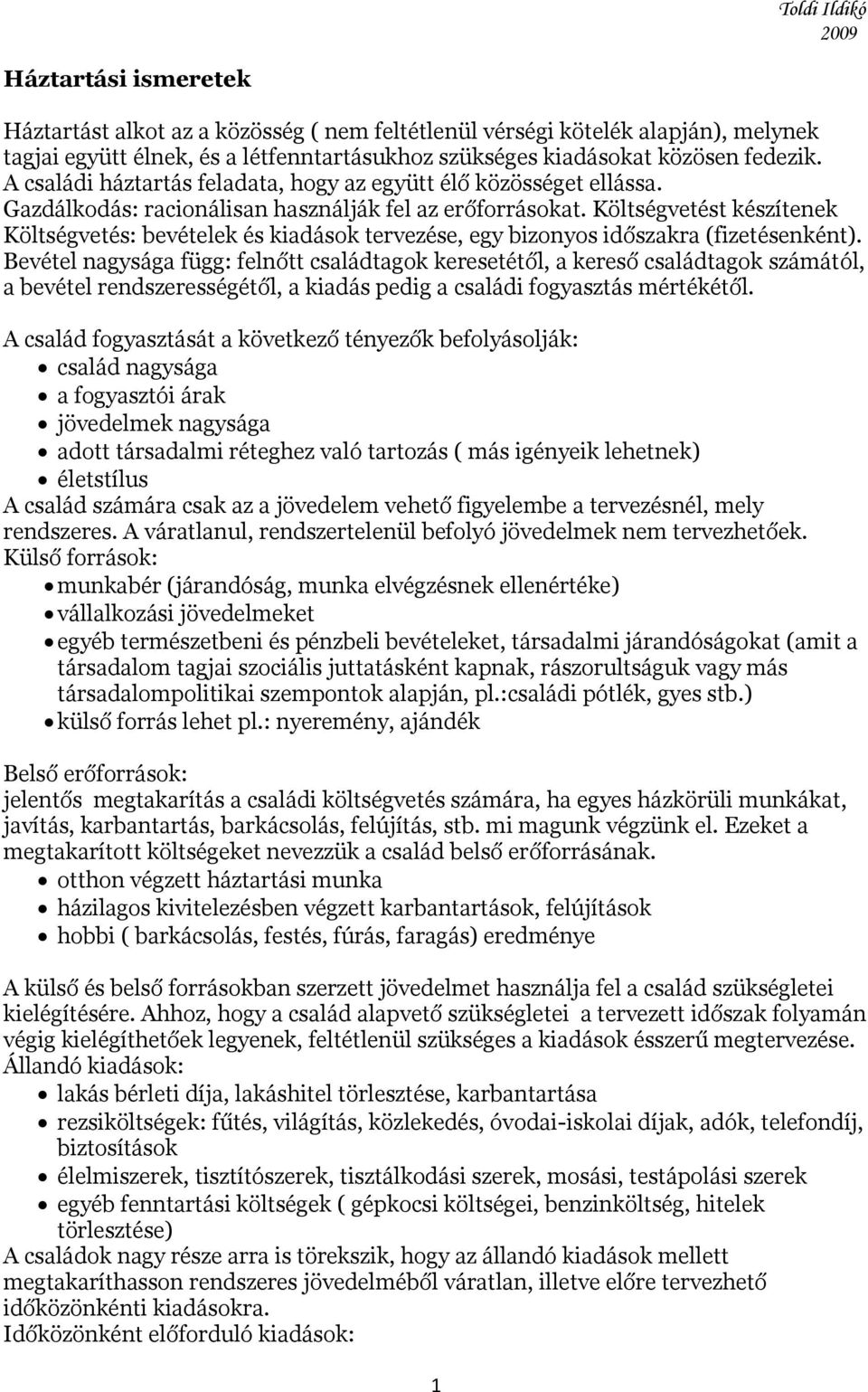 Költségvetést készítenek Költségvetés: bevételek és kiadások tervezése, egy bizonyos időszakra (fizetésenként).