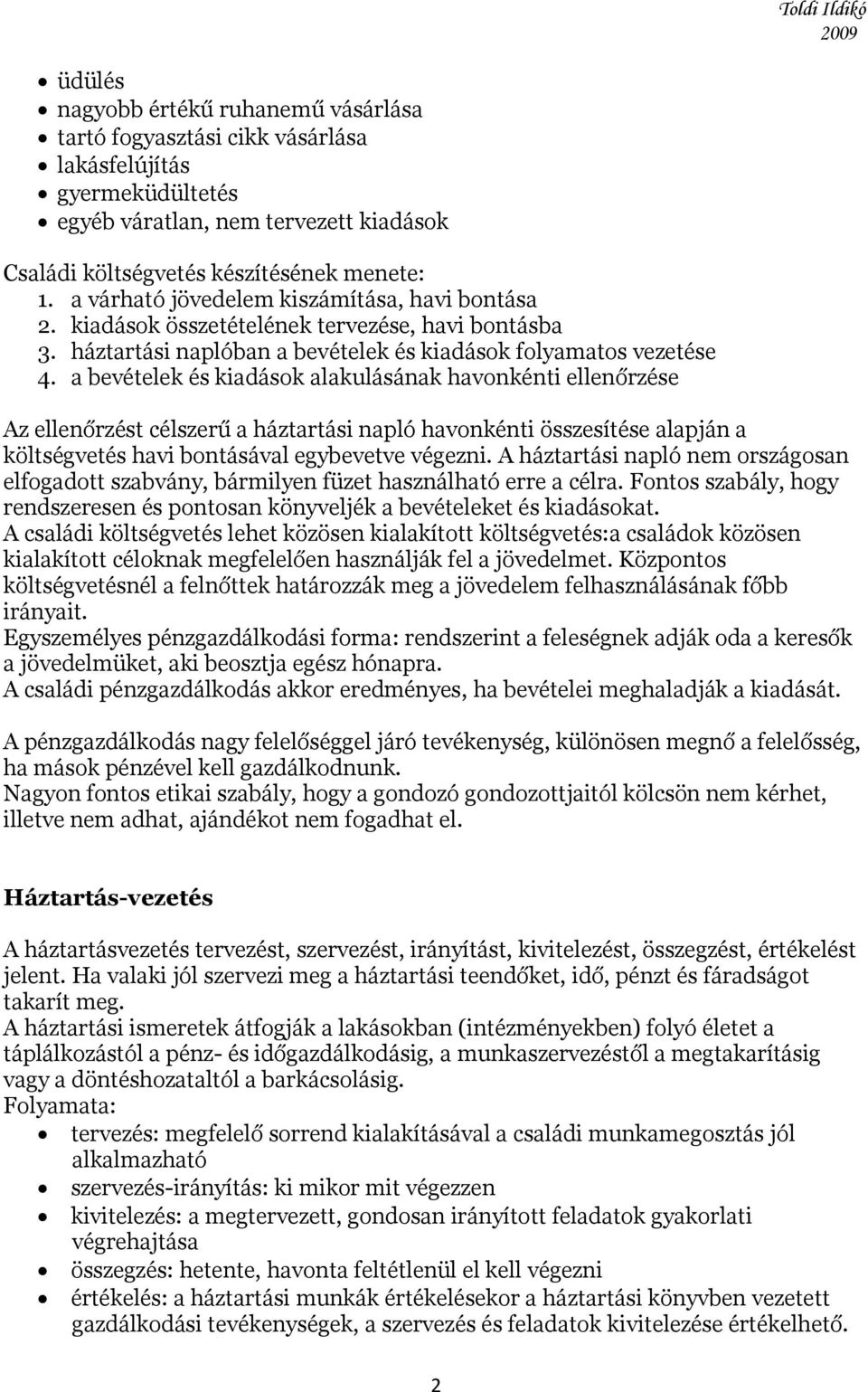 a bevételek és kiadások alakulásának havonkénti ellenőrzése Az ellenőrzést célszerű a háztartási napló havonkénti összesítése alapján a költségvetés havi bontásával egybevetve végezni.