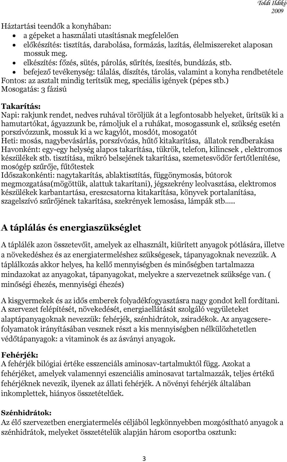 befejező tevékenység: tálalás, díszítés, tárolás, valamint a konyha rendbetétele Fontos: az asztalt mindig terítsük meg, speciális igények (pépes stb.