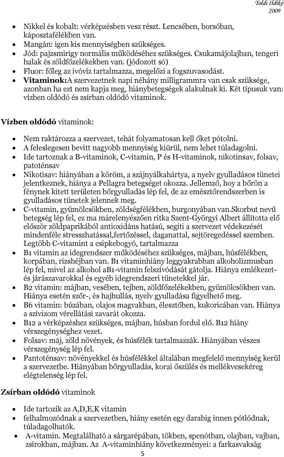 Vitaminok:A szervezetnek napi néhány milligrammra van csak szüksége, azonban ha ezt nem kapja meg, hiánybetegségek alakulnak ki. Két típusuk van: vízben oldódó és zsírban oldódó vitaminok.