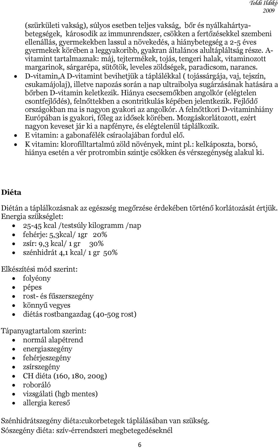 A- vitamint tartalmaznak: máj, tejtermékek, tojás, tengeri halak, vitaminozott margarinok, sárgarépa, sütőtök, leveles zöldségek, paradicsom, narancs.