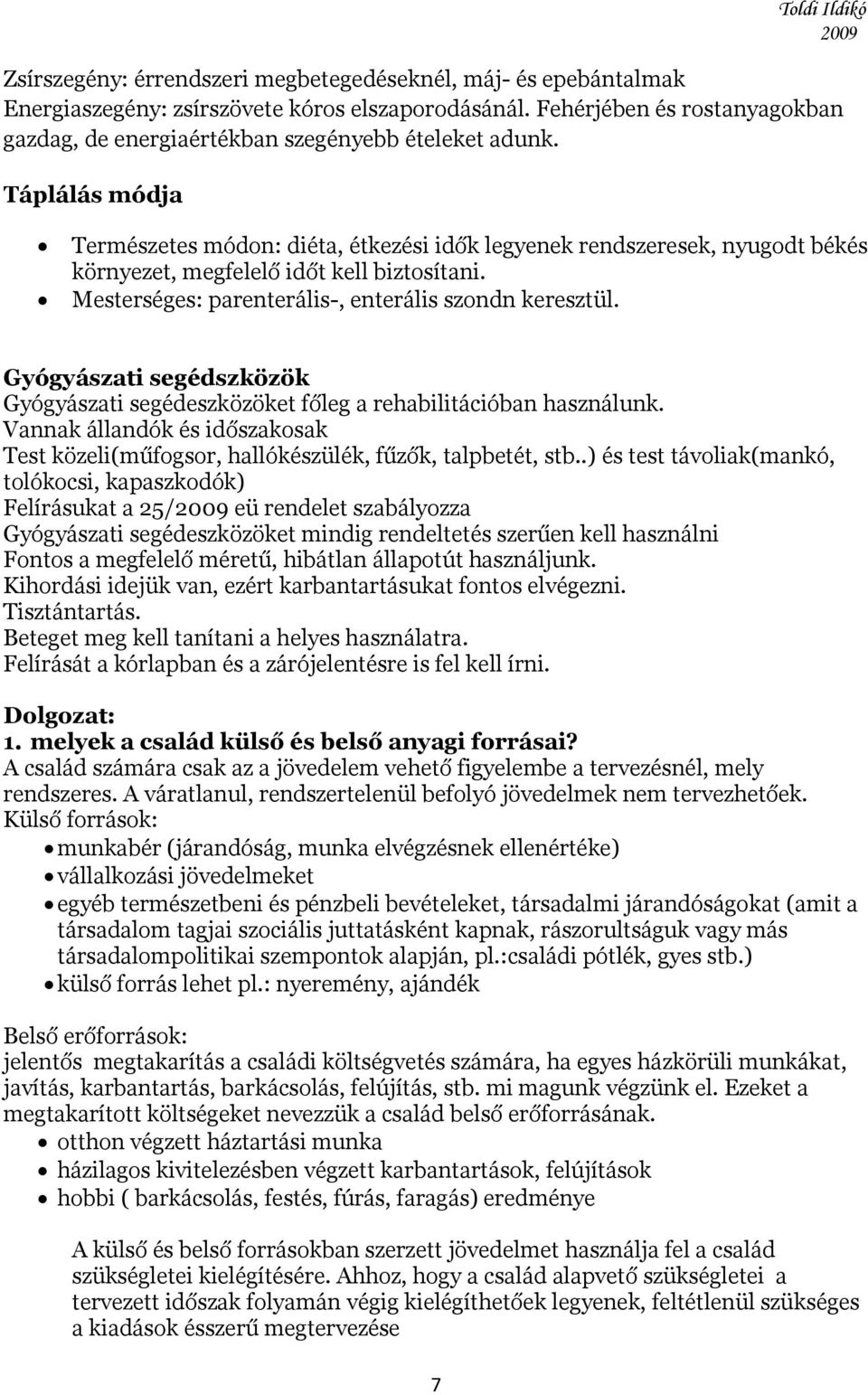 Gyógyászati segédszközök Gyógyászati segédeszközöket főleg a rehabilitációban használunk. Vannak állandók és időszakosak Test közeli(műfogsor, hallókészülék, fűzők, talpbetét, stb.