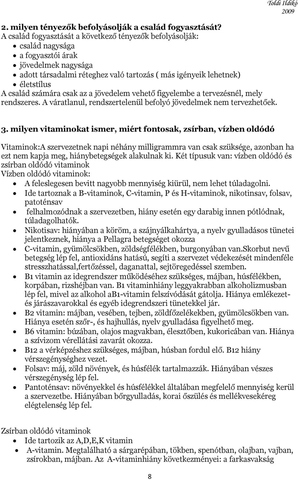 számára csak az a jövedelem vehető figyelembe a tervezésnél, mely rendszeres. A váratlanul, rendszertelenül befolyó jövedelmek nem tervezhetőek. Toldi Ildikó 3.