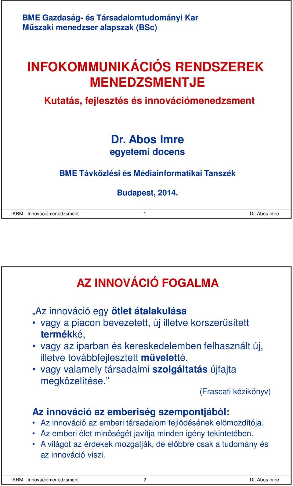 IKRM - Innovációmenedzsment 1 AZ INNOVÁCIÓ FOGALMA Az innováció egy ötlet átalakulása vagy a piacon bevezetett, új illetve korszerűsített termékké, vagy az iparban és kereskedelemben felhasznált új,