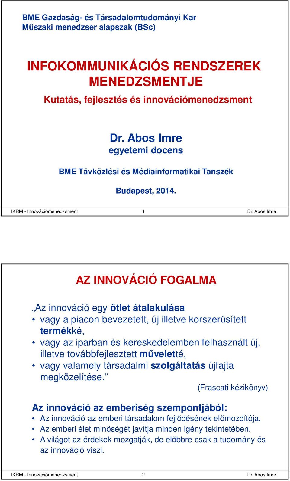 IKRM - Innovációmenedzsment 1 AZ INNOVÁCIÓ FOGALMA Az innováció egy ötlet átalakulása vagy a piacon bevezetett, új illetve korszerűsített termékké, vagy az iparban és kereskedelemben felhasznált új,