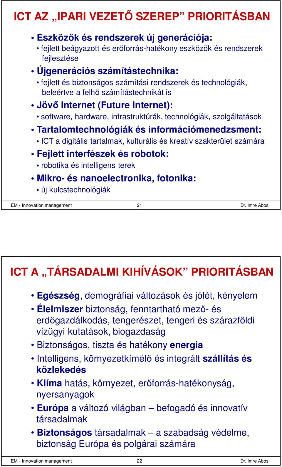 Tartalomtechnológiák és információmenedzsment: ICT a digitális tartalmak, kulturális és kreatív szakterület számára Fejlett interfészek és robotok: robotika és intelligens terek Mikro- és