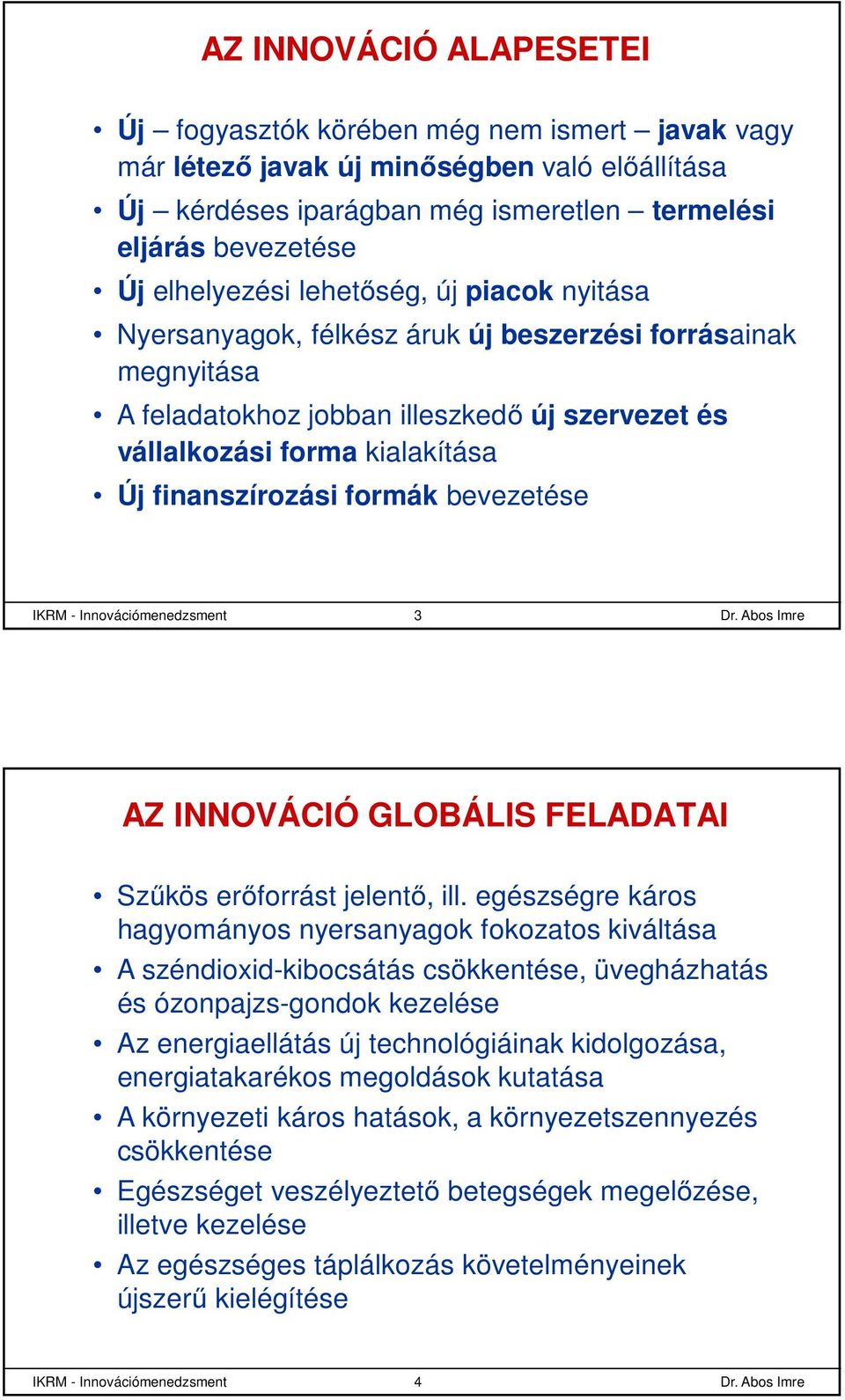 finanszírozási formák bevezetése IKRM - Innovációmenedzsment 3 AZ INNOVÁCIÓ GLOBÁLIS FELADATAI Szűkös erőforrást jelentő, ill.