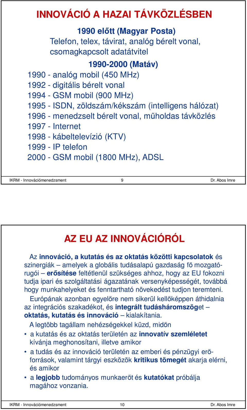 telefon 2000 - GSM mobil (1800 MHz), ADSL IKRM - Innovációmenedzsment 9 AZ EU AZ INNOVÁCIÓRÓL Az innováció, a kutatás és az oktatás közötti kapcsolatok és szinergiák amelyek a globális tudásalapú