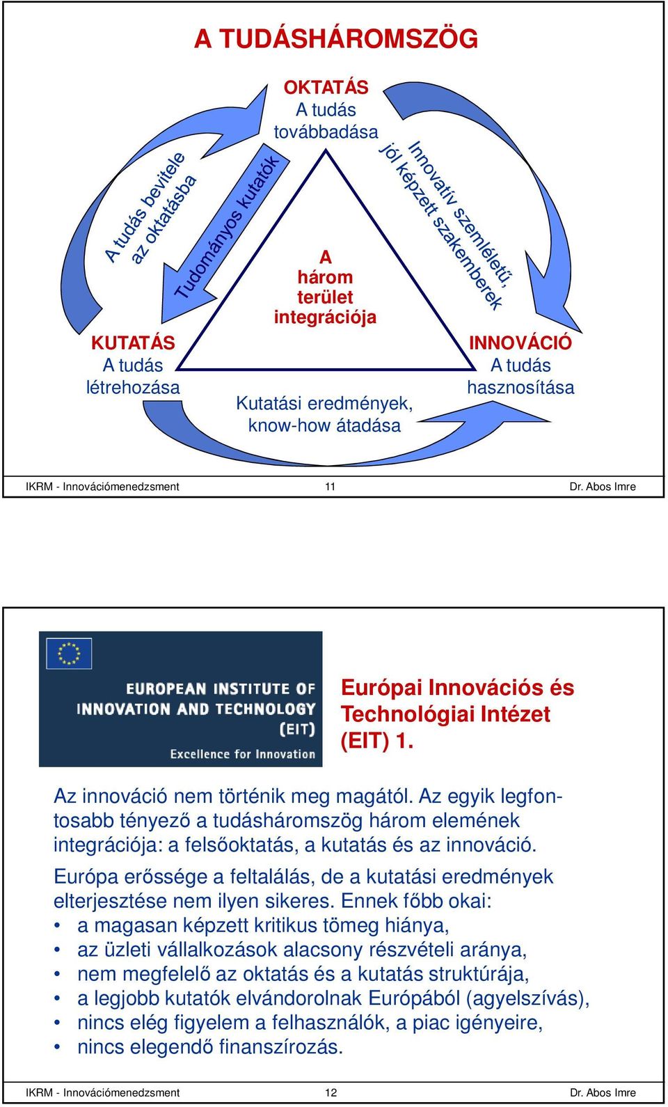 Az egyik legfontosabb tényező a tudásháromszög három elemének integrációja: a felsőoktatás, a kutatás és az innováció.