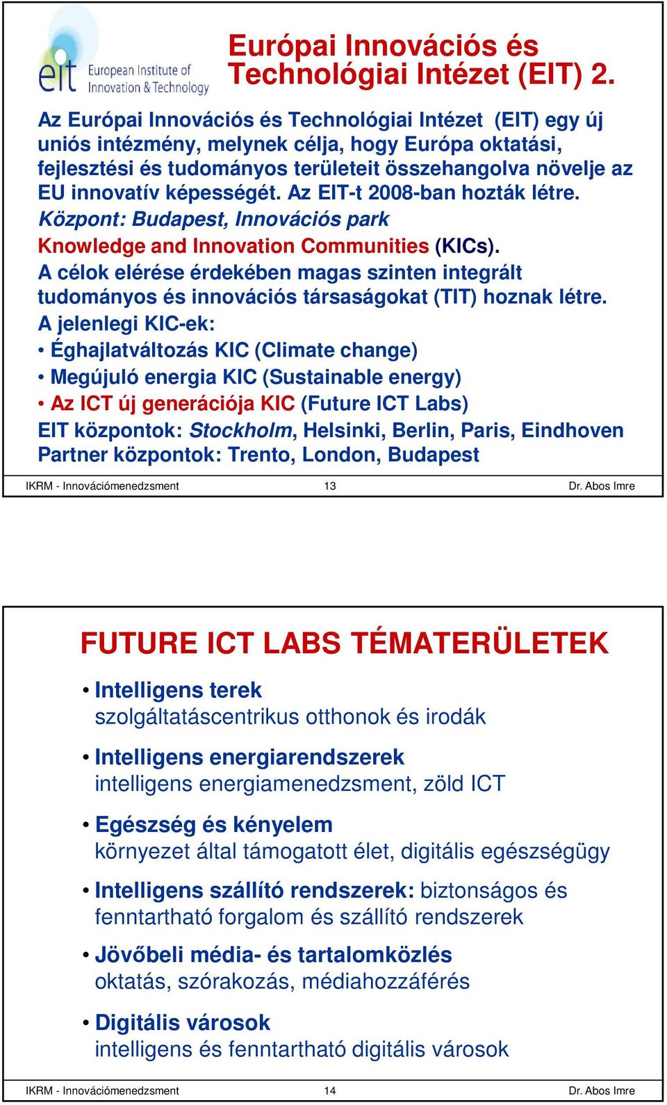 Az EIT-t 2008-ban hozták létre. Központ: Budapest, Innovációs park Knowledge and Innovation Communities (KICs).