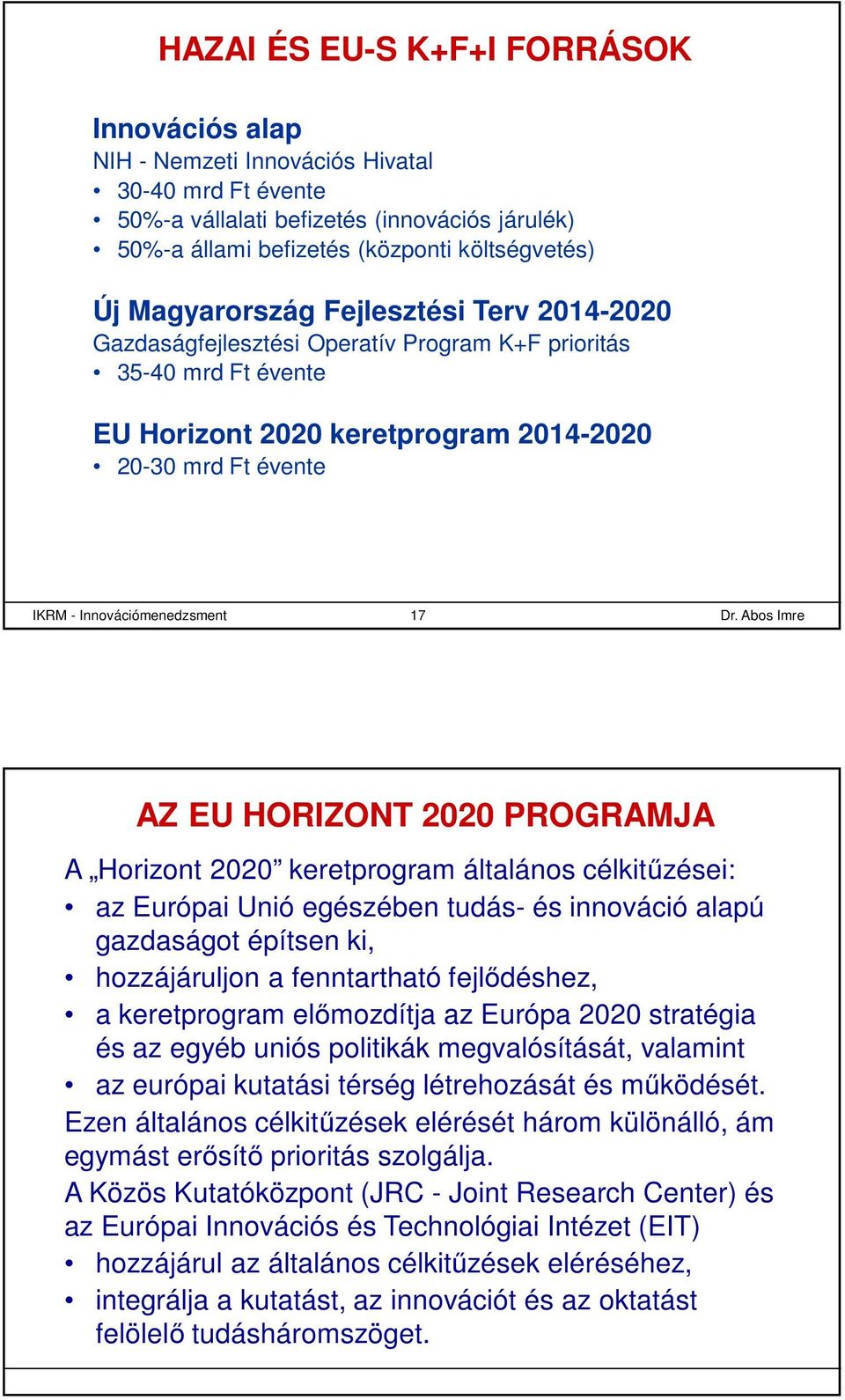 17 AZ EU HORIZONT 2020 PROGRAMJA A Horizont 2020 keretprogram általános célkitűzései: az Európai Unió egészében tudás- és innováció alapú gazdaságot építsen ki, hozzájáruljon a fenntartható