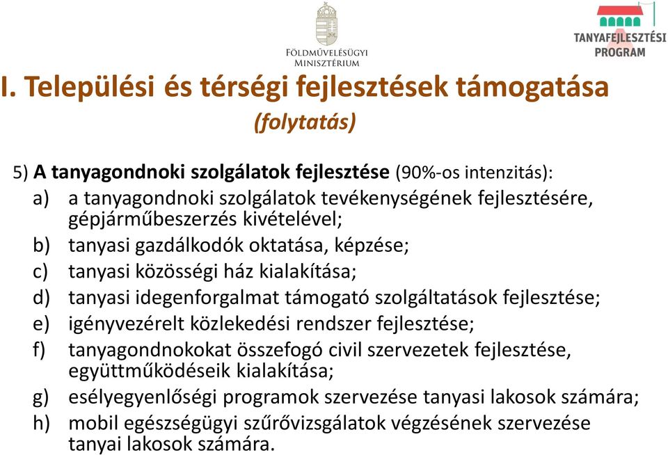 idegenforgalmat támogató szolgáltatások fejlesztése; e) igényvezérelt közlekedési rendszer fejlesztése; f) tanyagondnokokat összefogó civil szervezetek