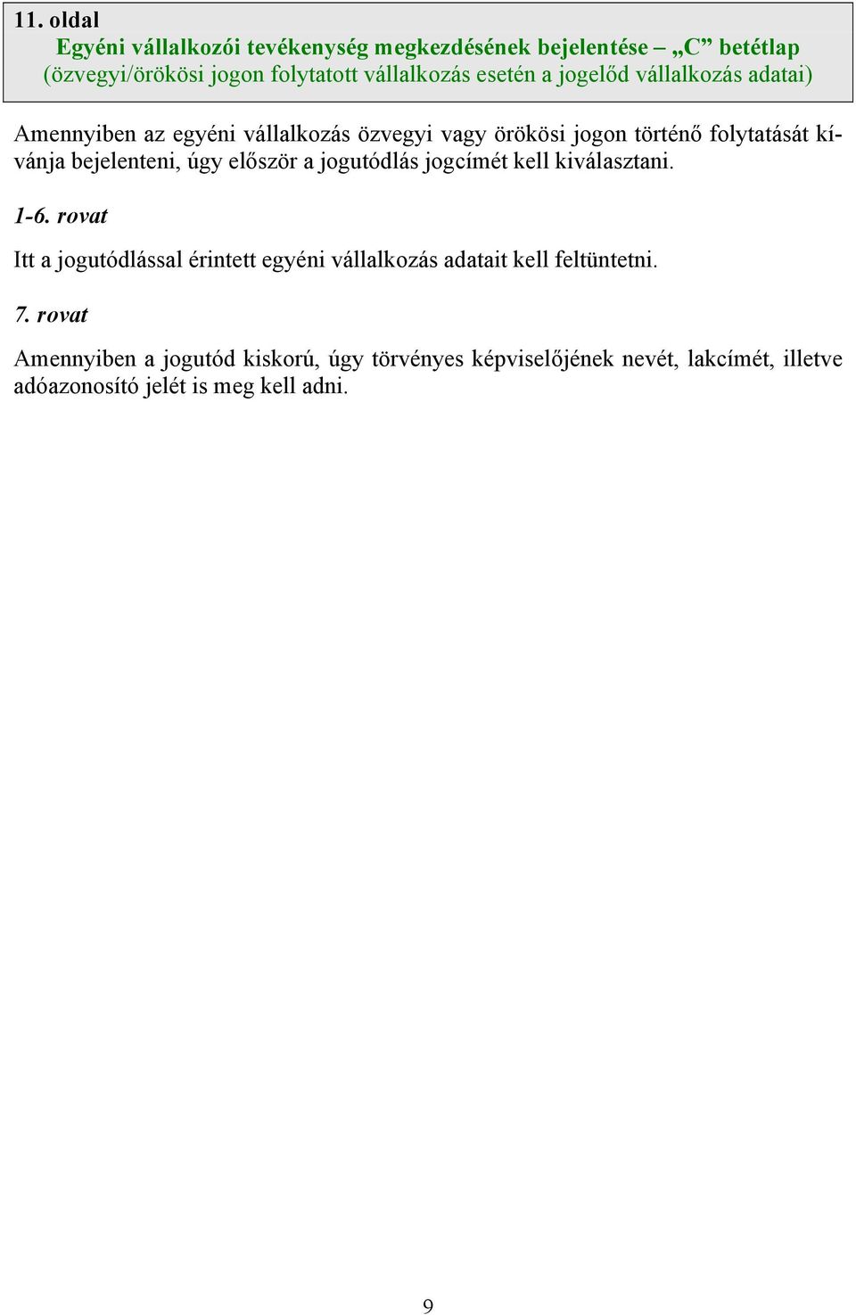 először a jogutódlás jogcímét kell kiválasztani. 1-6. rovat Itt a jogutódlással érintett egyéni vállalkozás adatait kell feltüntetni.