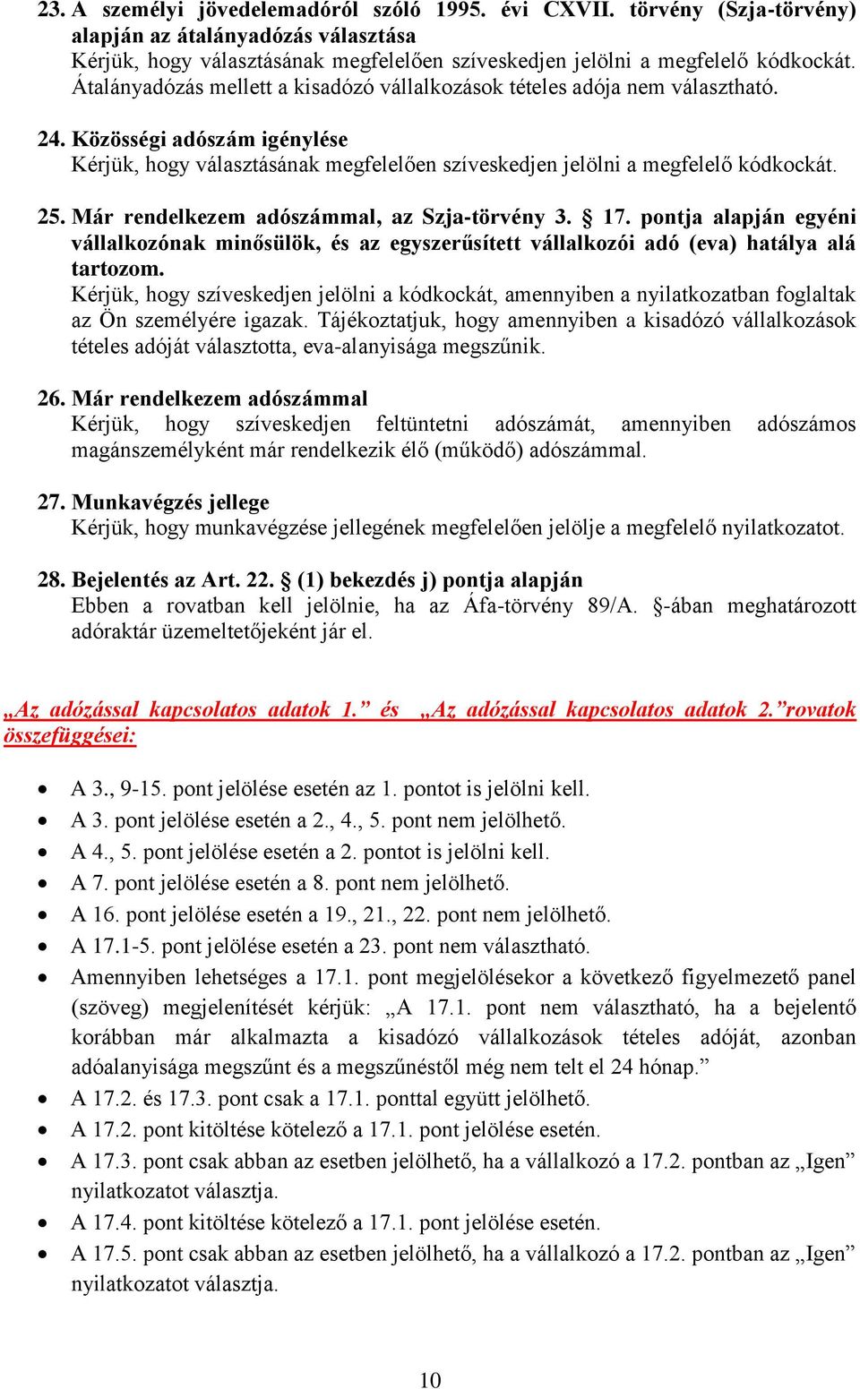 Már rendelkezem adószámmal, az Szja-törvény 3. 17. pontja alapján egyéni vállalkozónak minősülök, és az egyszerűsített vállalkozói adó (eva) hatálya alá tartozom.