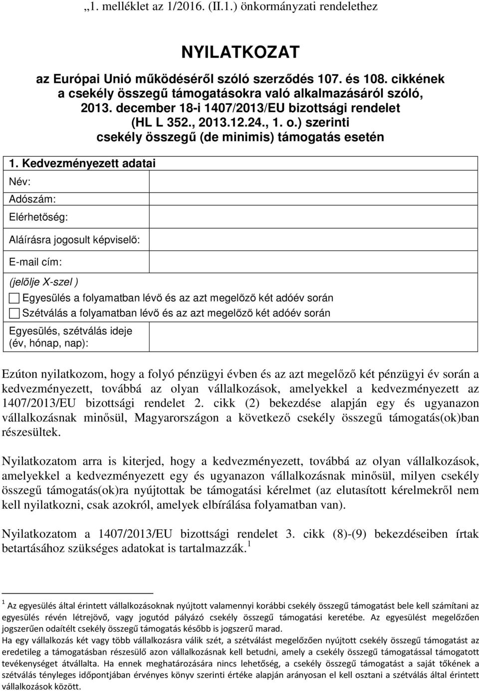 Kedvezményezett adatai Név: Adószám: Elérhetőség: Aláírásra jogosult képviselő: E-mail cím: (jelölje X-szel ) Egyesülés a folyamatban lévő és az azt megelőző két adóév során Szétválás a folyamatban