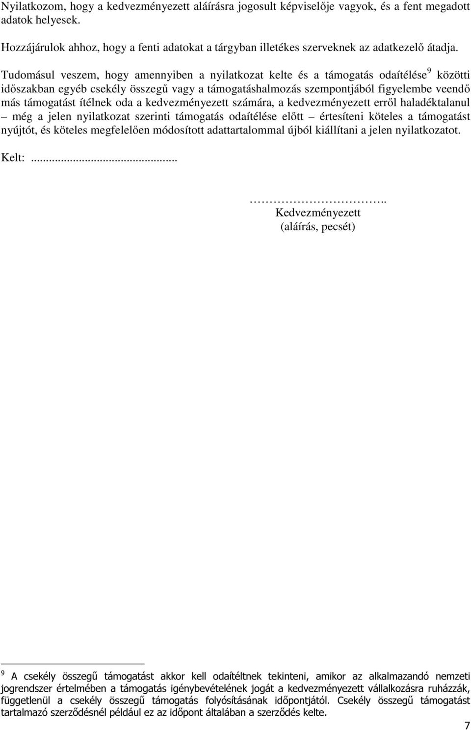 Tudomásul veszem, hogy amennyiben a nyilatkozat kelte és a támogatás odaítélése 9 közötti időszakban egyéb csekély összegű vagy a támogatáshalmozás szempontjából figyelembe veendő más támogatást