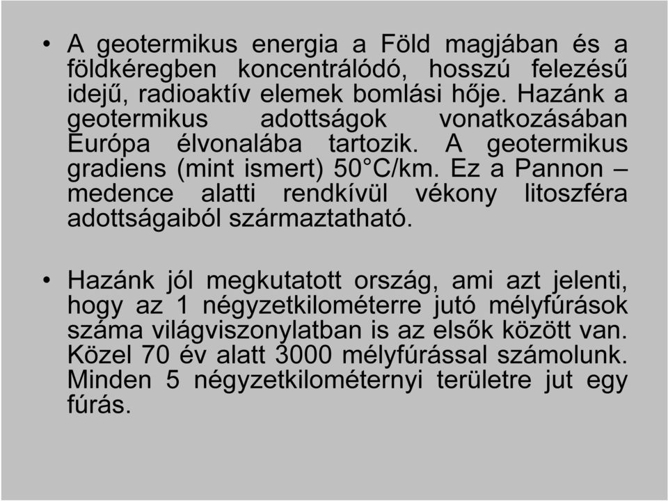 Ez a Pannon medence alatti rendkívül vékony litoszféra adottságaiból származtatható.