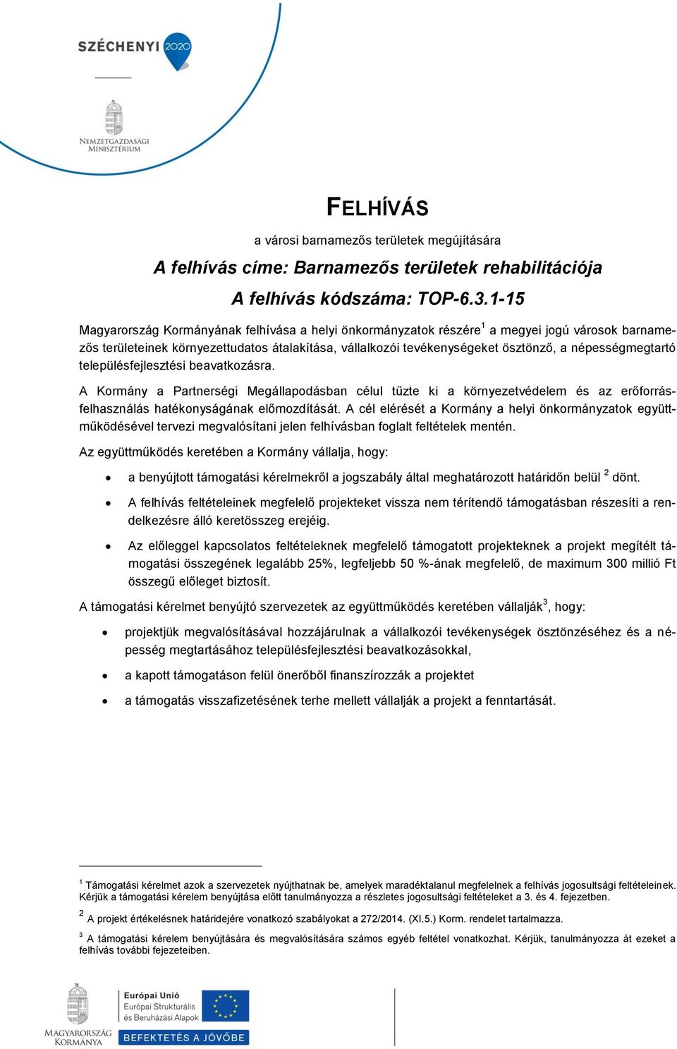 népességmegtartó településfejlesztési beavatkozásra. A Kormány a Partnerségi Megállapodásban célul tűzte ki a környezetvédelem és az erőforrásfelhasználás hatékonyságának előmozdítását.