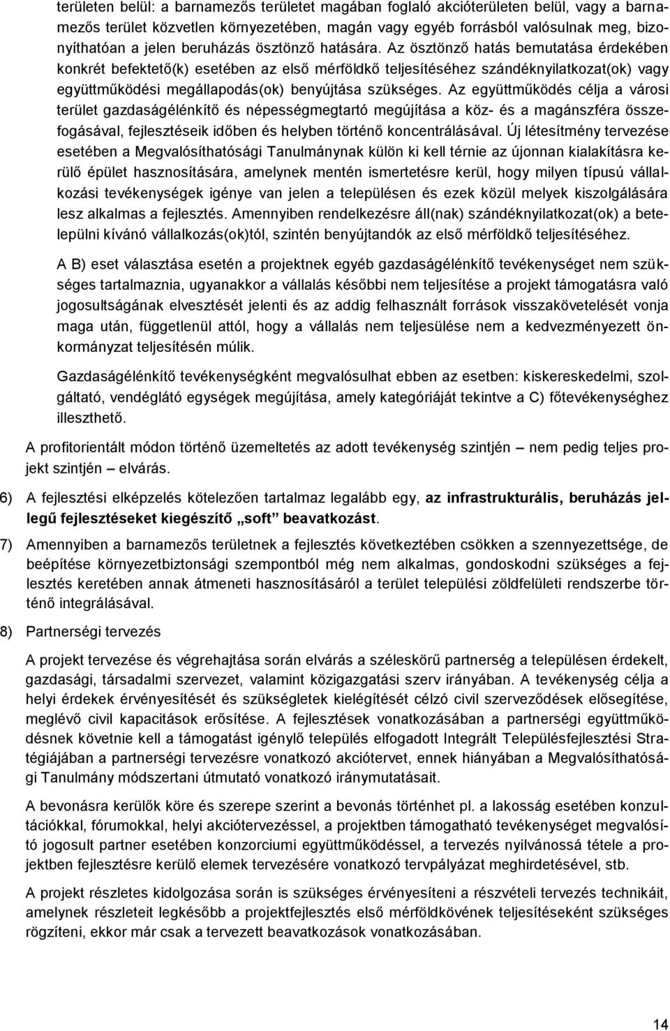 Az ösztönző hatás bemutatása érdekében konkrét befektető(k) esetében az első mérföldkő teljesítéséhez szándéknyilatkozat(ok) vagy együttműködési megállapodás(ok) benyújtása szükséges.