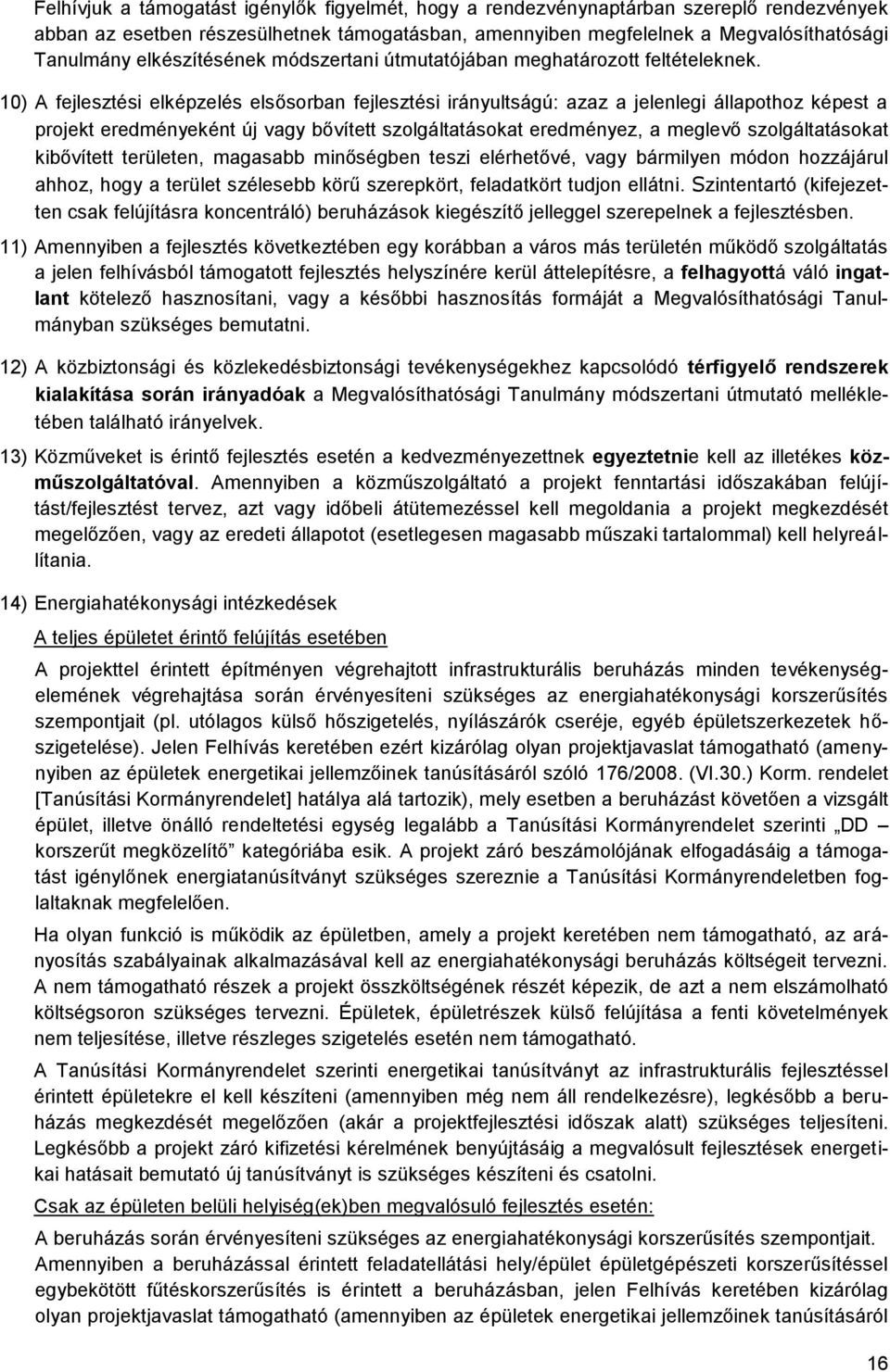 10) A fejlesztési elképzelés elsősorban fejlesztési irányultságú: azaz a jelenlegi állapothoz képest a projekt eredményeként új vagy bővített szolgáltatásokat eredményez, a meglevő szolgáltatásokat