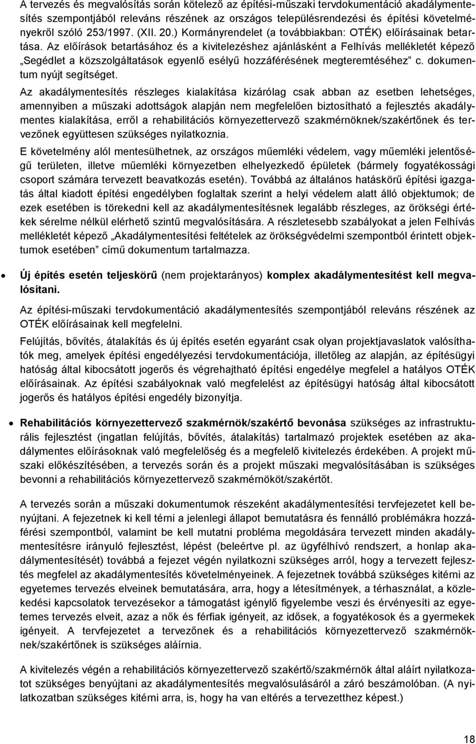 Az előírások betartásához és a kivitelezéshez ajánlásként a Felhívás mellékletét képező Segédlet a közszolgáltatások egyenlő esélyű hozzáférésének megteremtéséhez c. dokumentum nyújt segítséget.