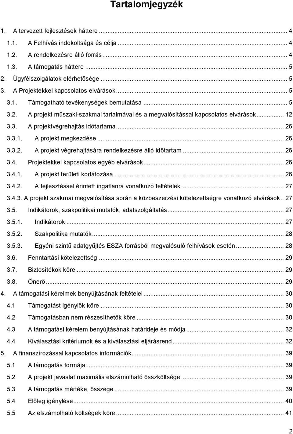 A projekt műszaki-szakmai tartalmával és a megvalósítással kapcsolatos elvárások... 12 3.3. A projektvégrehajtás időtartama... 26 3.3.1. A projekt megkezdése... 26 3.3.2. A projekt végrehajtására rendelkezésre álló időtartam.