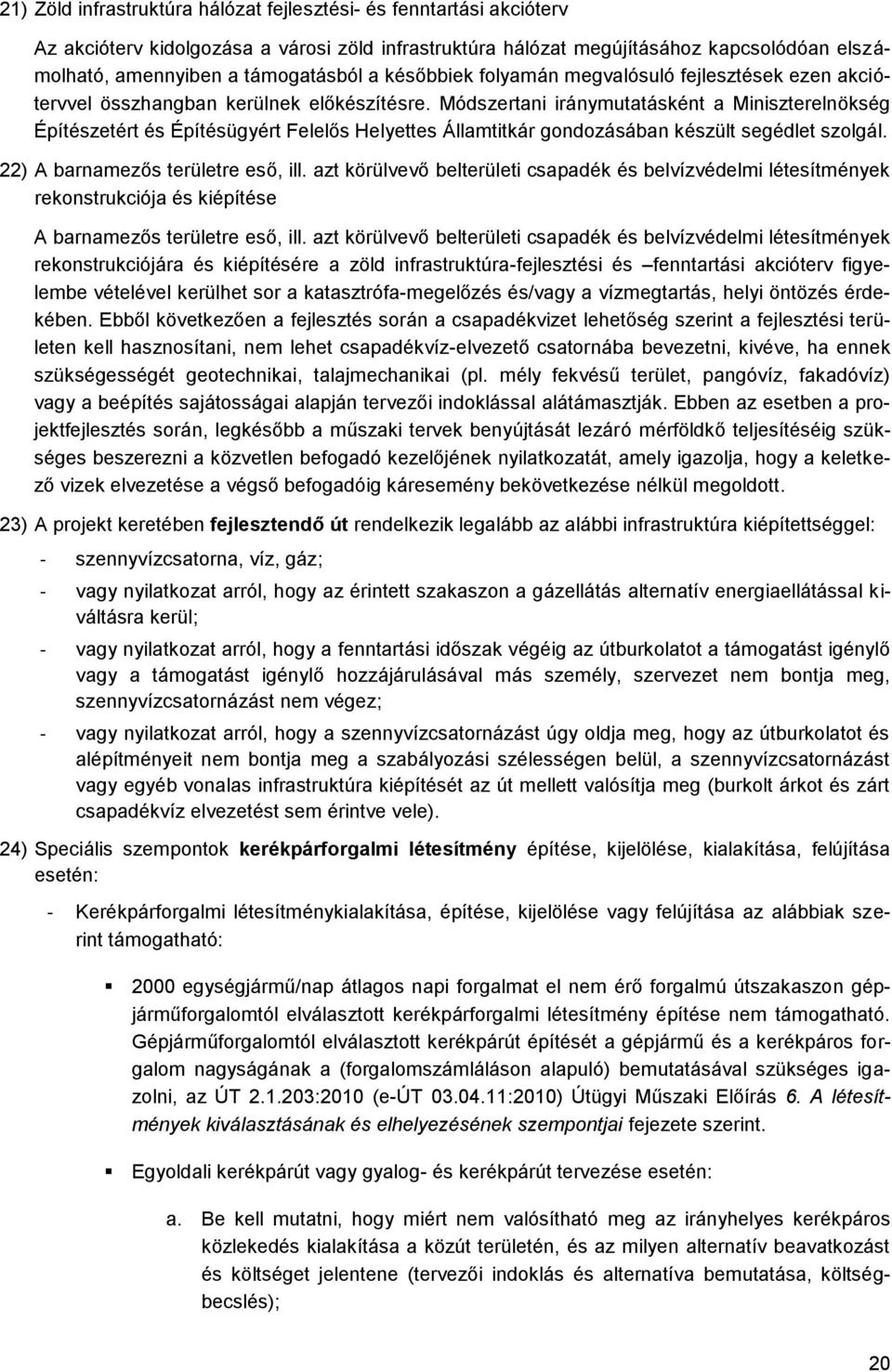 Módszertani iránymutatásként a Miniszterelnökség Építészetért és Építésügyért Felelős Helyettes Államtitkár gondozásában készült segédlet szolgál. 22) A barnamezős területre eső, ill.
